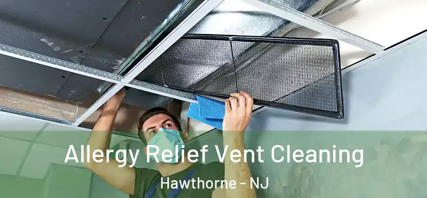  Allergy Relief Vent Cleaning Hawthorne - NJ