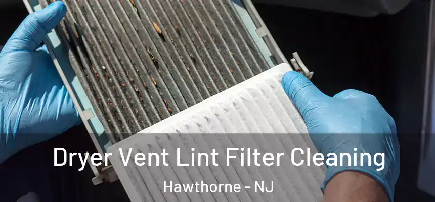 Dryer Vent Lint Filter Cleaning Hawthorne - NJ